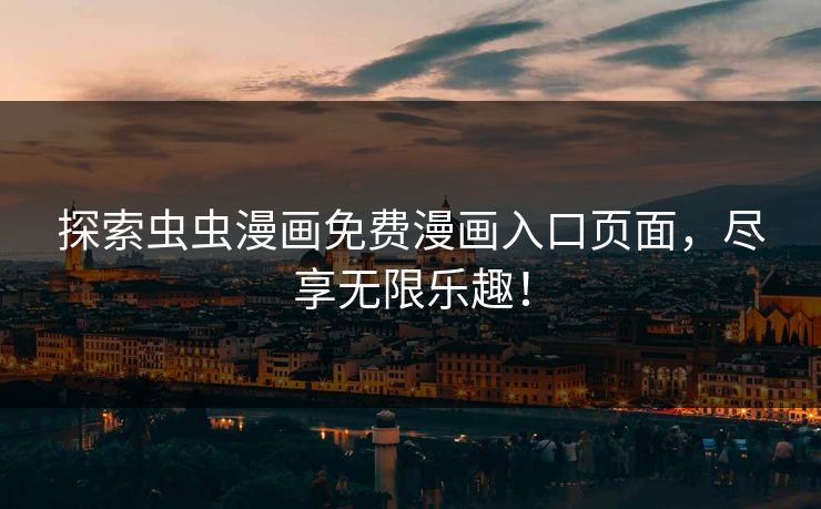 探索虫虫漫画免费漫画入口页面,尽享无限乐趣! 探索虫虫漫画免费漫画入口页面,尽享无限乐趣!