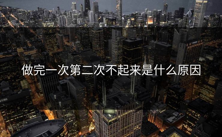 做完一次第二次不起来是什么原因